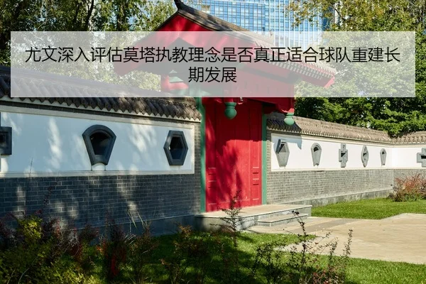 尤文深入评估莫塔执教理念是否真正适合球队重建长期发展